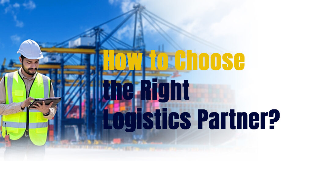 Tips for Choosing the Right Logistics Partner