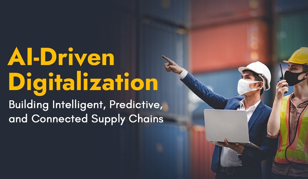 AI-Driven Digitalization: Building Intelligent, Predictive, and Connected Supply Chains